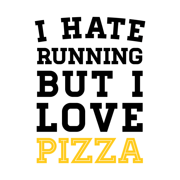 I Hate Running But I Love Pizza by zubiacreative