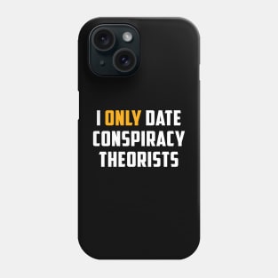 I Only Date Conspiracy Theorists Funny Saying For Men Women Phone Case