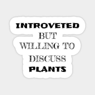 Introverted but willing to discuss plants Magnet