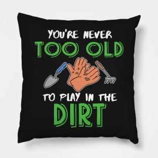 You're never too old to play in the Dirt Gardening Pillow