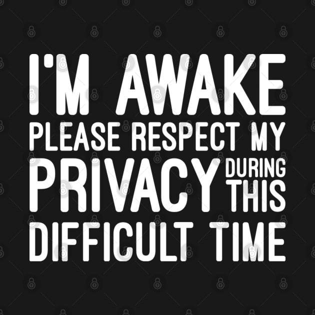 I'm Awake Please Respect My Privacy During This Difficult Time - Funny Sayings by Textee Store