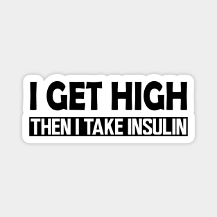 Diabetes - I Get High then I take Insulin Magnet