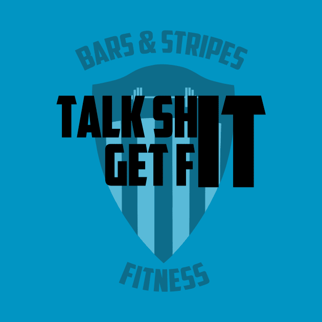 BSF - Talk Sh** Get Fit by BarsandStripesFitness