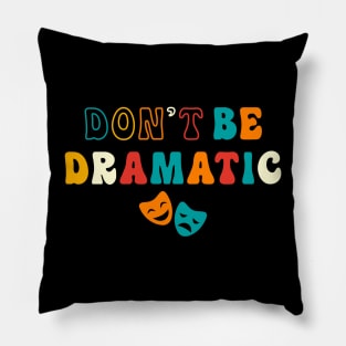 Be Dramatic Funny Theatre Gifts Drama Theater Pillow