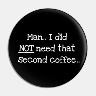 Man.. I Did NOT Need That Second Coffee Pin