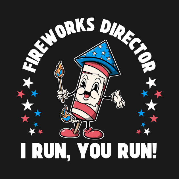 Patriotic 4th Of July Fireworks Director Shirt I Run You Run by SWIFTYSPADE