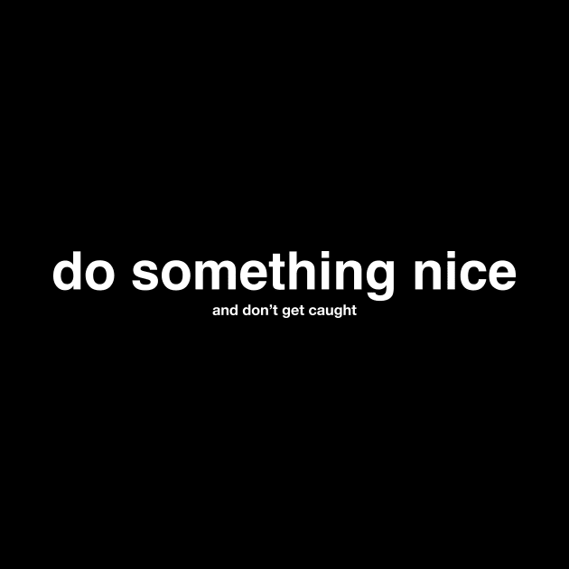 do something nice (and don't get caught) white letters by mhostetter