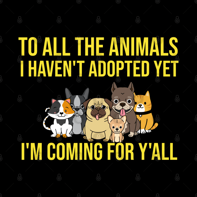 To All The Animals I Haven't Adopted Yet I'm Coming For Y'all by Orange-Juice