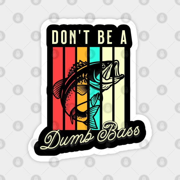 Don't Be A Dumb Bass, Funny Bass Fishing Dad – Perfect Gift for Fishing Lovers, Grandpa, and Papa Magnet by Pixel Threads 