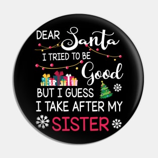 Dear Santa I Tried To Be Good I Guess I Take After My Sister Pin