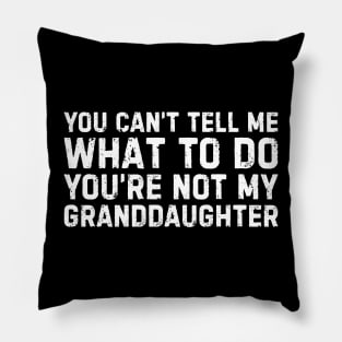 You can't tell me what to do You're not my Granddaughter Pillow