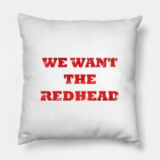 We Want the Redhead Pillow