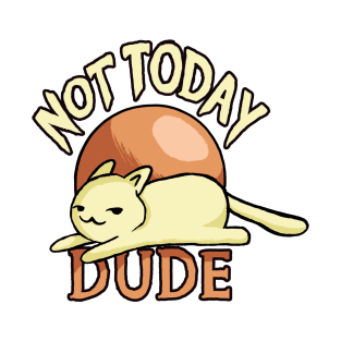 Not Today Dude T-Shirt