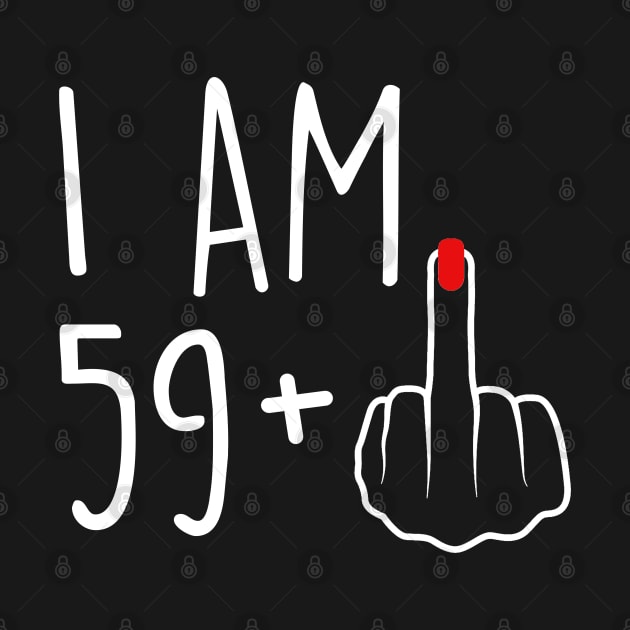 I Am 59 Plus 1 Middle Finger For A 60th Birthday For Women by Rene	Malitzki1a