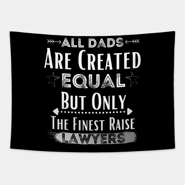 All Dads Are Created Equal But Only The Finest Raise Lawyers Tapestry by JustBeSatisfied