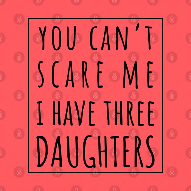 You Can't Scare Me I Have Three Daughters. | Perfect Funny Gift for Dad Mom vintage. by VanTees