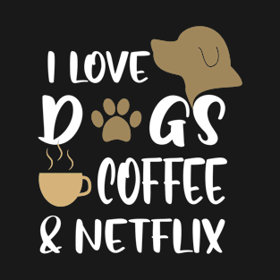 I love dogs, coffee & netflix T-Shirt