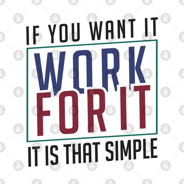 If you want it work for it. It's that simple motivational quote by alltheprints