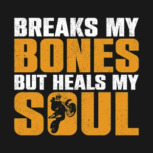 Breaks My Bones, But Heals My Soul - Funny Dirt Bike Motorcycle T-Shirt