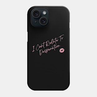 I Cant Relate To Desperation Phone Case