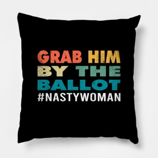 Grab Him By The Ballot Nasty Woman Vote Democrat 2020 Gifts Pillow