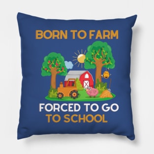Born to Farm Forced to Go to School Pillow