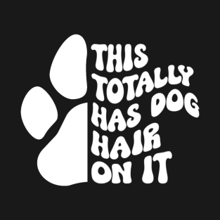 This Totally Has Dog Hair On It Funny Dog Lovers Dog Quote T-Shirt