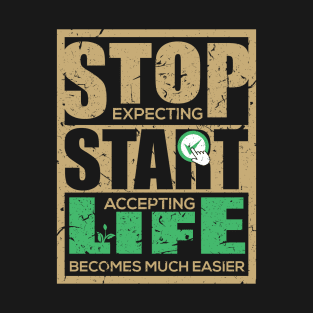 Stop expecting start accepting life becomes much easier-Motivational sticker design T-Shirt