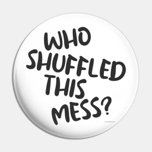 Who Shuffled This Mess Fun Gaming Slogan Pin