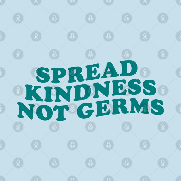 SPREAD KINDNESS NOT GERMS by good scribbles
