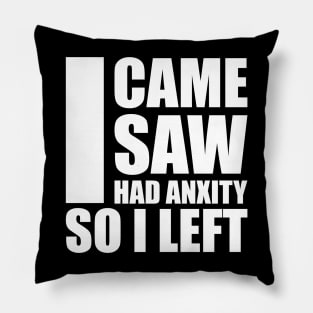 i came i saw i had anxiety so i left Pillow