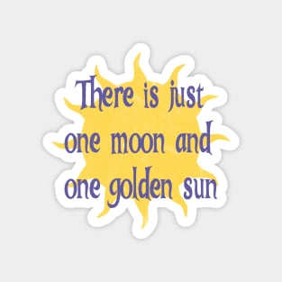 There is just one moon and one golden sun... Magnet