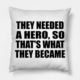 they needed a hero, so that's what they became Pillow