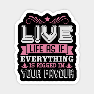 Live Life As If Everything Is Riigged In Your Favour Magnet