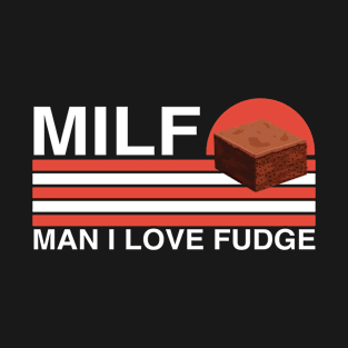 MILF - Man I Love Fudge T-Shirt