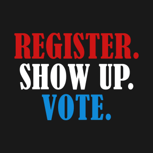 Register Show Up Vote, Voter Registration,  Election Day Shirt,  Register To Vote,  Vote Shirt, Vote Tee 2 T-Shirt