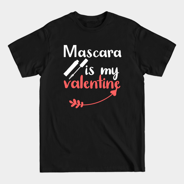 Discover Mascara is My Valentine - Funny Quotes Gift Ideas - Valentine Ideas For Her - Funny Valentine - T-Shirt