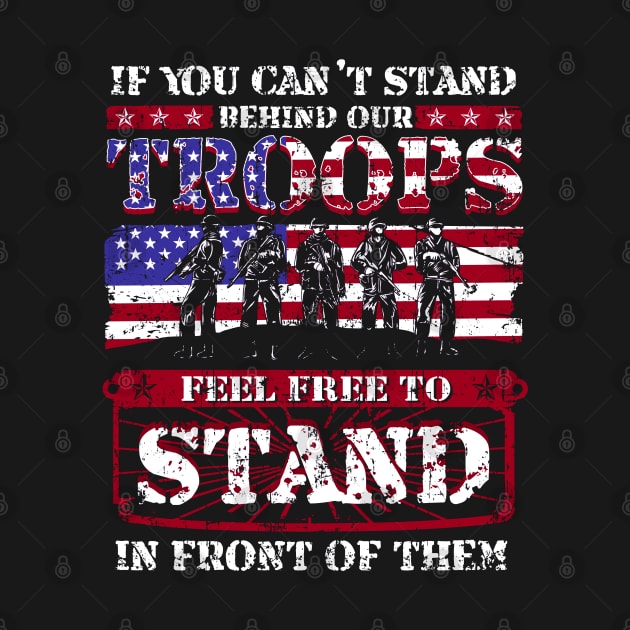 If You Can't Stand Behind Our Troops Feel Free To Stand In Front Of Them by E