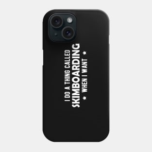 Skimboarding - I do a thing called skimboarding when I want Phone Case