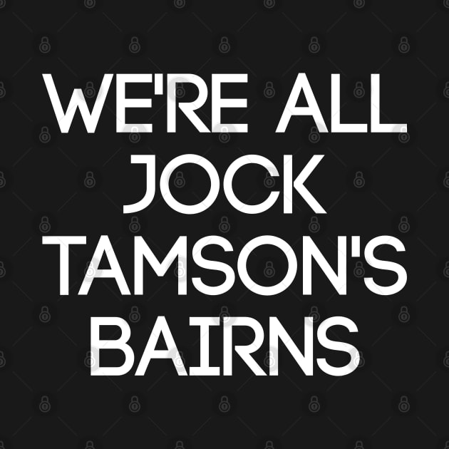 WE'RE ALL JOCK TAMSON'S BAIRNS, Scottish Saying by MacPean