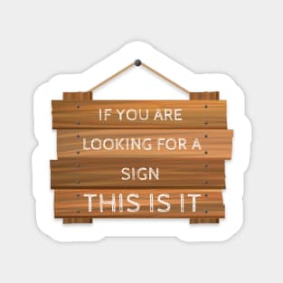 If you are looking for a Sign, this is it Magnet