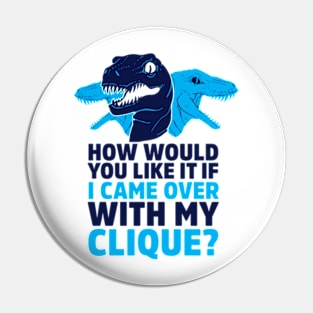 HOW WOULD YOU LIKE IT IF I CAME OVER WITH MY RAPTOR CLIQUE Pin