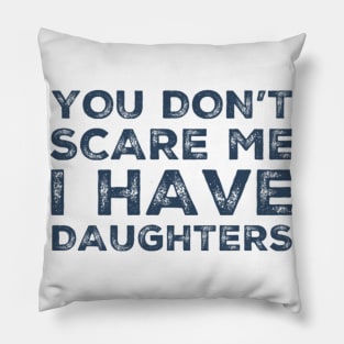 You Don't Scare Me I Have Daughters. Funny Dad Joke Quote. Pillow