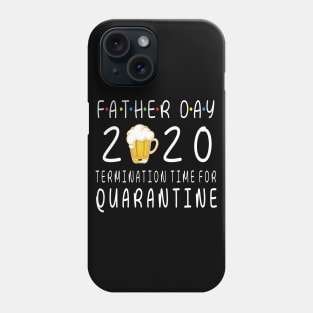 Drinking Beer Happy Father Day 2020 Termimation Time For Quarantine Happy Beer Drinker Phone Case