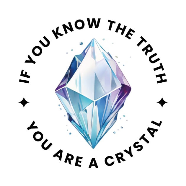 If you know the truth you are a Crystal by CHARMTEES