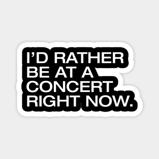 I'd Rather Be At A Concert Right Now Magnet