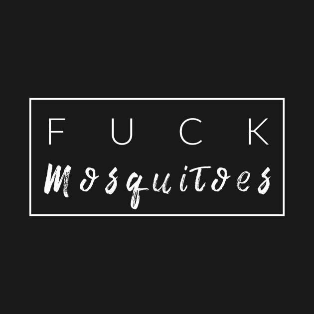 Discover F$ck Mosquitoes - Funny Quote - T-Shirt