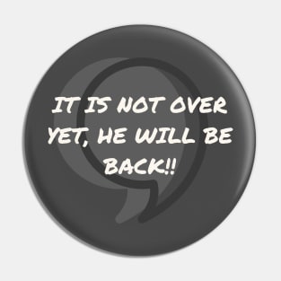 Comma, It is not over yet, he will be back! Pin