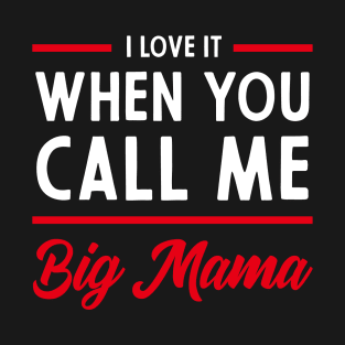 I love It When You Call Me Big Mama - Mother's Day Funny Gift T-Shirt