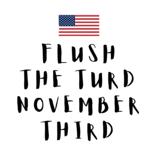 Flush the Turd November 3rd Anti trump T-Shirt